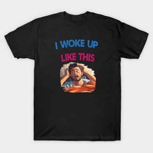 I woke up like this T-Shirt